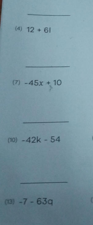 (4) 12+6l
_ 
(7) -45x+10
_ 
(10) -42k-54
_ 
(13) -7-63q