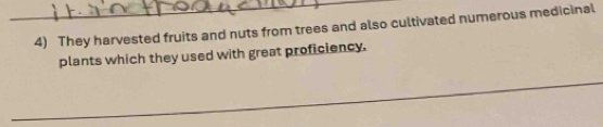 They harvested fruits and nuts from trees and also cultivated numerous medicinal 
plants which they used with great proficiency. 
_