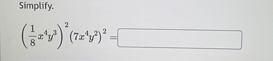 Simplify.
( 1/8 x^4y^3)^2(7x^4y^2)^2=□