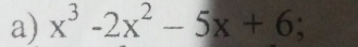 x^3-2x^2-5x+6;