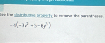 Use the distributive property to remove the parentheses.
-4(-3v^2+5-6y^3)