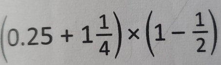 (0.25+1 1/4 )* (1- 1/2 )