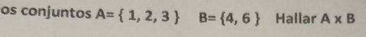 os conjuntos A= 1,2,3 B= 4,6 Hallar A* B