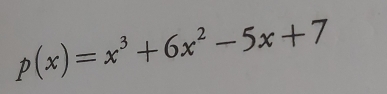 p(x)=x^3+6x^2-5x+7