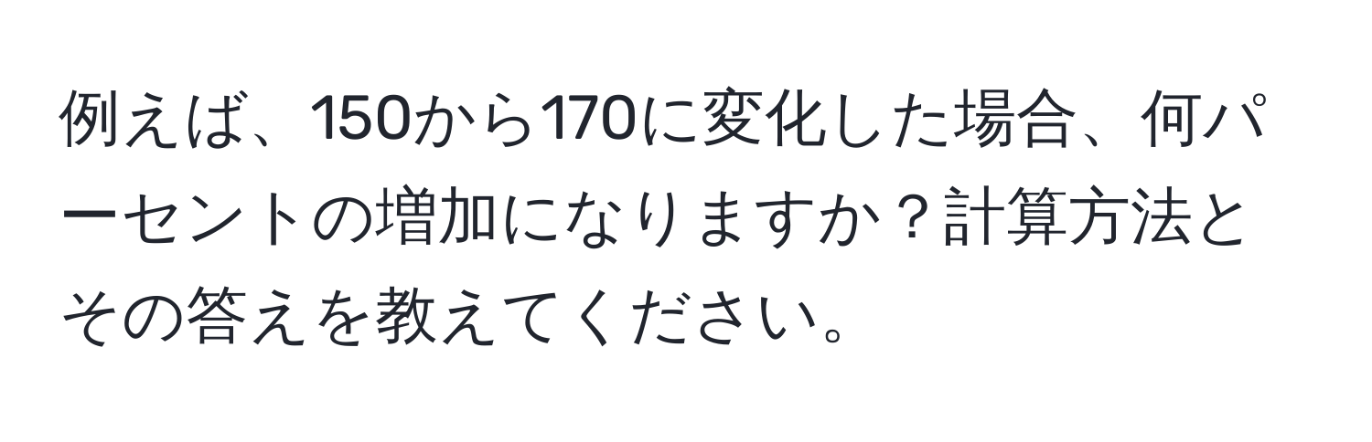 例えば、150から170に変化した場合、何パーセントの増加になりますか？計算方法とその答えを教えてください。