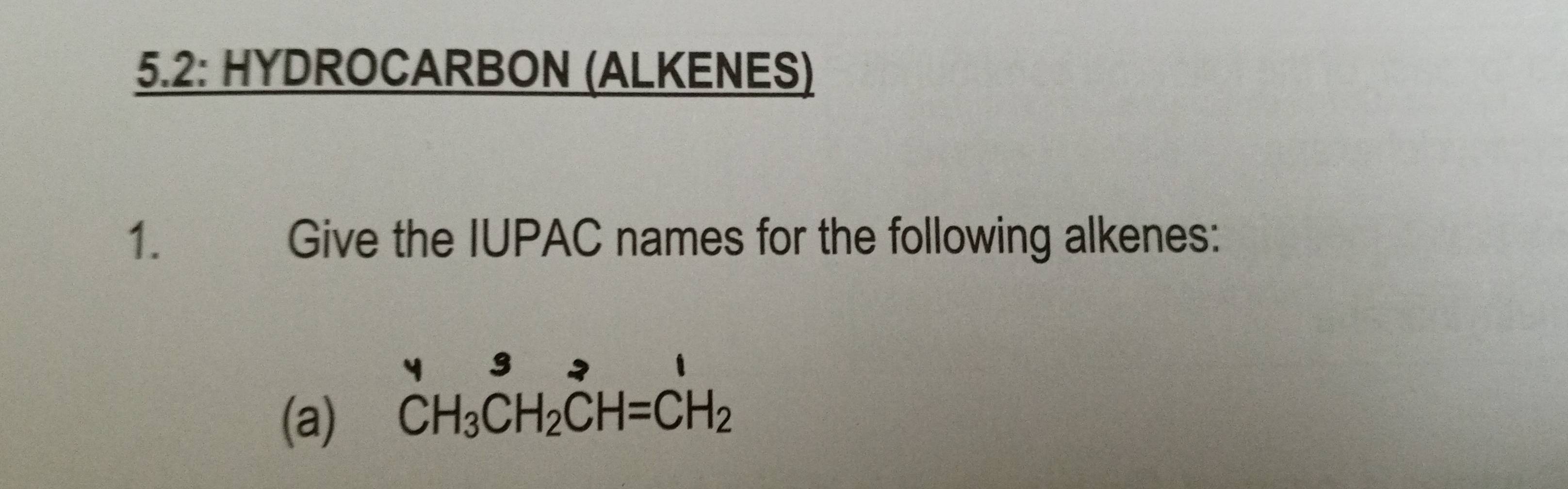 5.2: HYDROCARBON (ALKENES) 
1. Give the IUPAC names for the following alkenes: 
(a)
beginarrayr _4S CH_3CH_2CH=CH_2 CH_^1