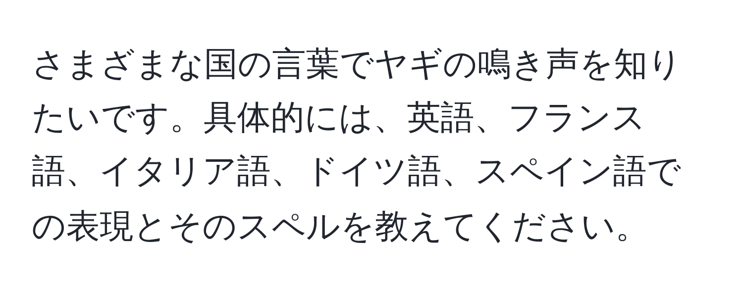 さまざまな国の言葉でヤギの鳴き声を知りたいです。具体的には、英語、フランス語、イタリア語、ドイツ語、スペイン語での表現とそのスペルを教えてください。