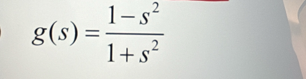 g(s)= (1-s^2)/1+s^2 