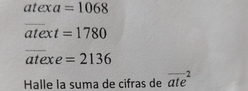 atex a=1068
overline atext=1780
overline atexe =2136
Halle la suma de cifras de overline (ate)^2