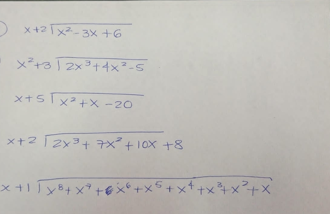 ) beginarrayr x+2encloselongdiv x^2-3x+6endarray
x^2+3sqrt(2x^3+4x^2-5)
beginarrayr x+5encloselongdiv x^2+x-20endarray
beginarrayr x+2encloselongdiv 2x^3+7x^2+10x+8endarray
beginarrayr x+1encloselongdiv x^8+x^7+x^6+x^5+x^4+x^3+x^2+xendarray