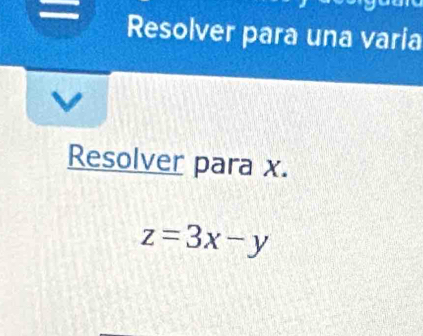 Resolver para una varia 
Resolver para x.
z=3x-y