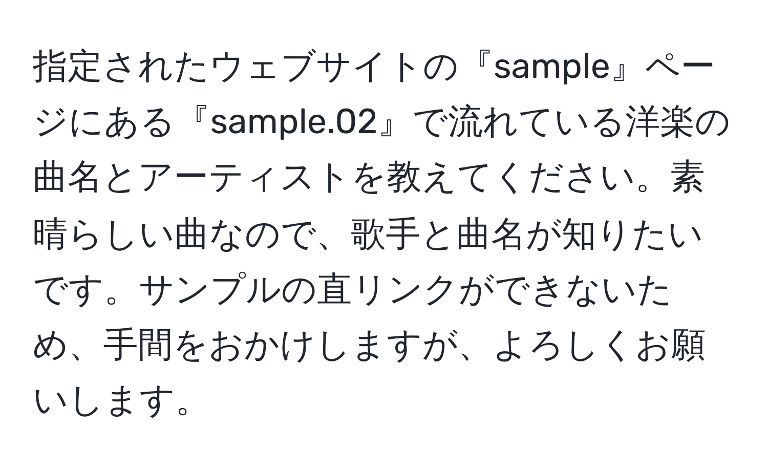 指定されたウェブサイトの『sample』ページにある『sample.02』で流れている洋楽の曲名とアーティストを教えてください。素晴らしい曲なので、歌手と曲名が知りたいです。サンプルの直リンクができないため、手間をおかけしますが、よろしくお願いします。