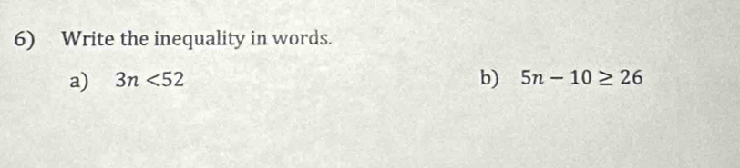 Write the inequality in words. 
a) 3n<52</tex> b) 5n-10≥ 26