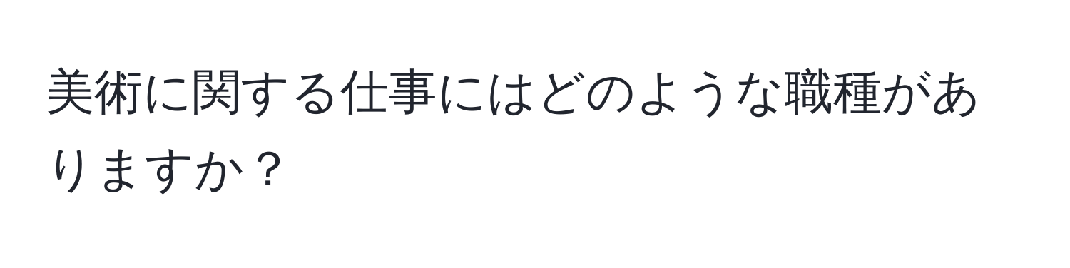 美術に関する仕事にはどのような職種がありますか？