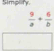 Simplify.
 9/a + 6/b 