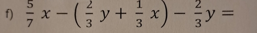  5/7 x-( 2/3 y+ 1/3 x)- 2/3 y=