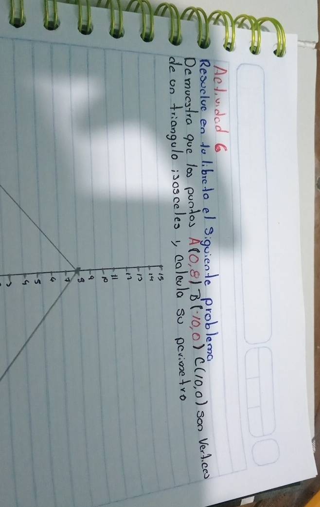 Aed uded 6 
Resueluc en to libreto el siquiente problema 
Democstra gue l0s pundos A(0,8), B(10,0)C(10,0) soo VerA. ce) 
de on triangulo;sosceles, colcula so pevionetro
15
in 
il 
p
9
4
S