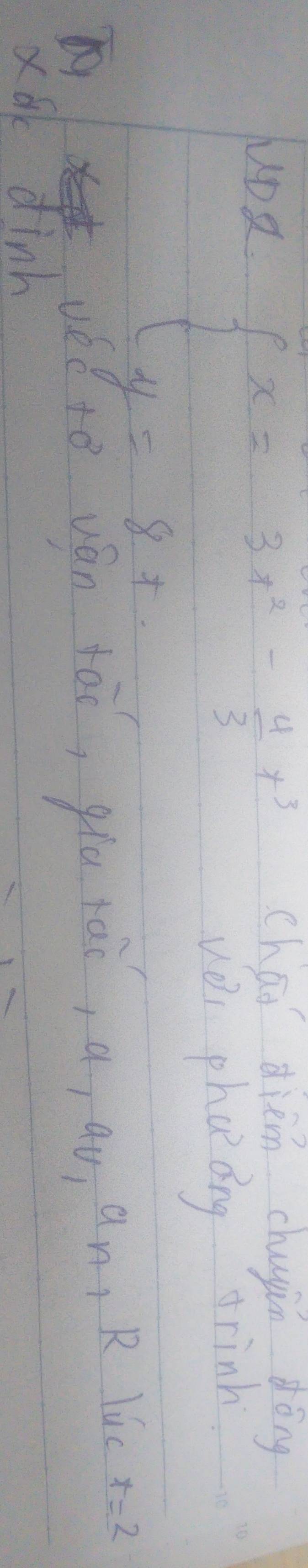 beginarrayl x=3x^2- 4/3 x^3 y=8x.endarray.
chai diem chugin dǒng 
wes phoong rinh 
xak dink to ván tāo, gla tài, a au an, R lúc x=2