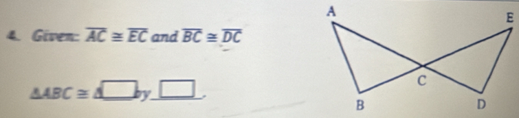 Given: overline AC≌ overline EC and overline BC≌ overline DC
△ ABC≌ △ _ □ by_ □ .