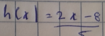 h(x)= (2x-8)/5 