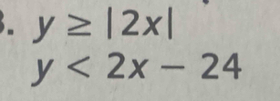 y≥ |2x|
y<2x-24</tex>