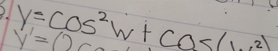 2 y=cos^2w+cos (w^2)
y'=0 C