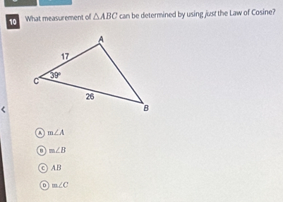 What measurement of △ ABC can be determined by using just the Law of Cosine?
a m∠ A
B m∠ B
AB
m∠ C