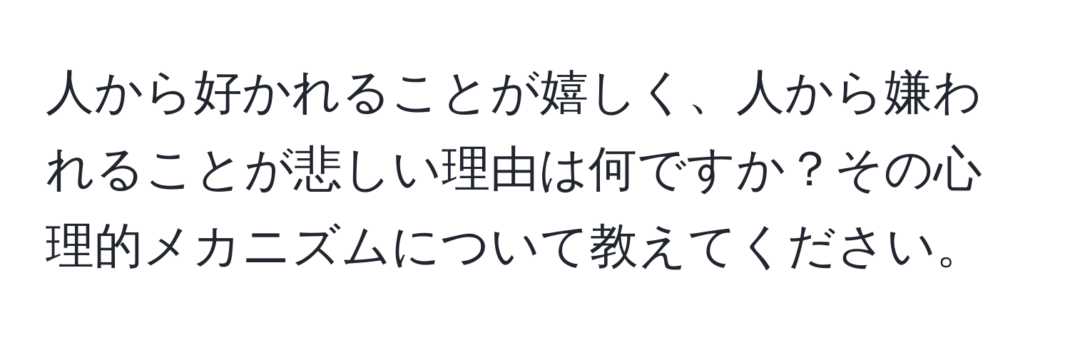 人から好かれることが嬉しく、人から嫌われることが悲しい理由は何ですか？その心理的メカニズムについて教えてください。