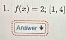 f(x)=2; [1,4]
Answer