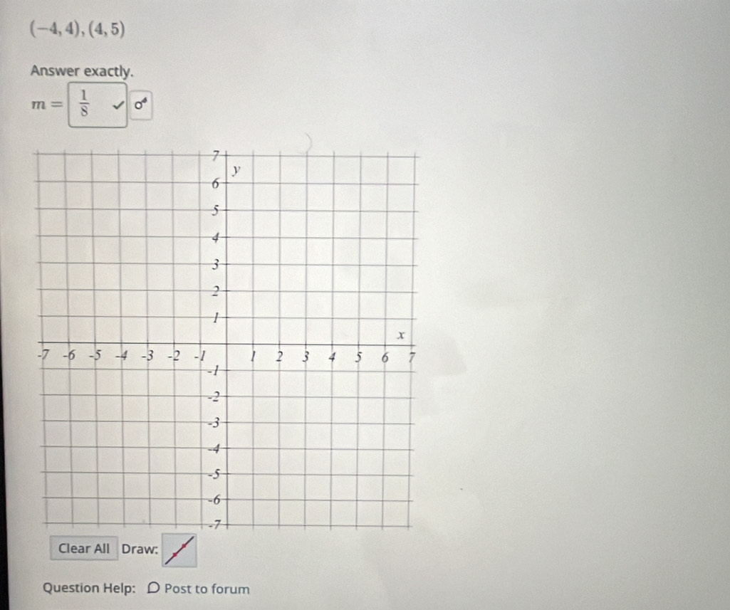 (-4,4),(4,5)
Answer exactly.
m= 1/8 surd 0^4
Clear All Draw: 
Question Help: D Post to forum