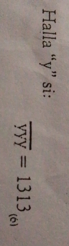 Halla “ y ” si:
overline YYY=1313
(6)