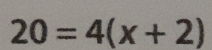 20=4(x+2)