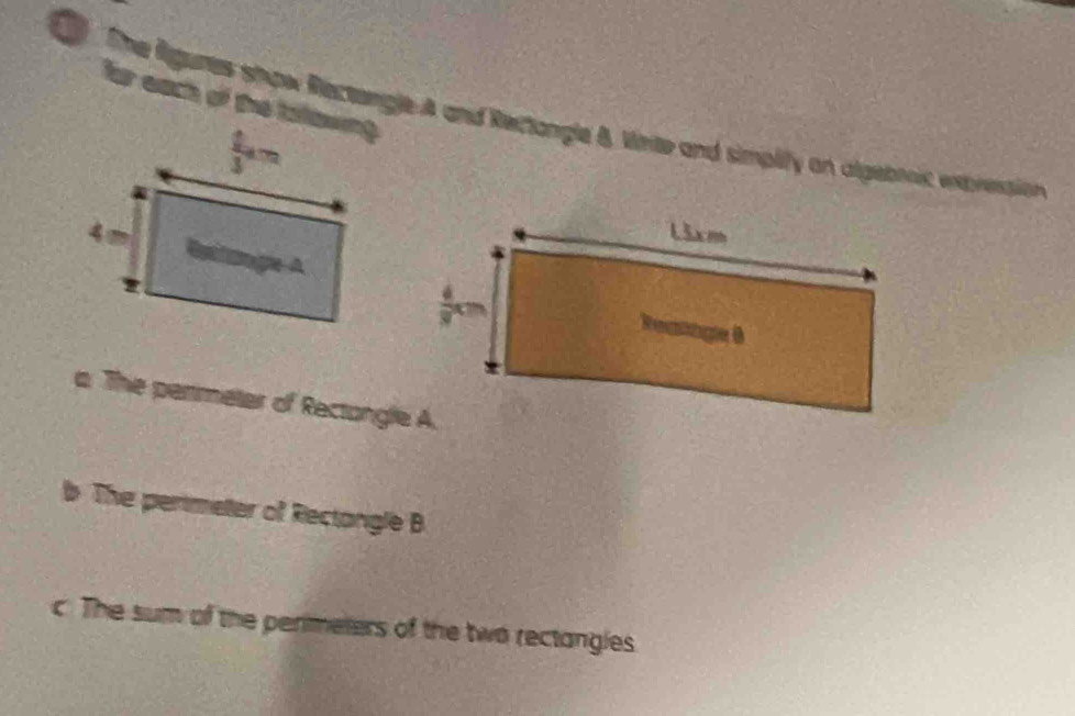 for each of the tolowing
The Rgures show Rectongle A and Rectangle B Verite and simplify on algebonic enprension
 
a The permeter of Rectongle A.
b The perimeler of Rectangle B
c. The sum of the perimeters of the two rectangles