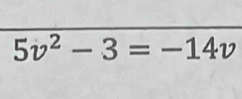 5v^2-3=-14v