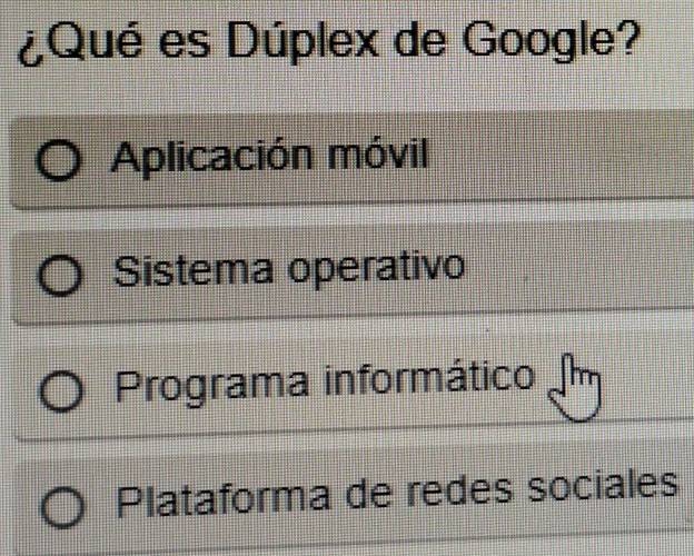 ¿Qué es Dúplex de Google?
Aplicación móvil
Sistema operativo
Programa informático m
Plataforma de redes sociales