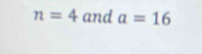 n=4 and a=16