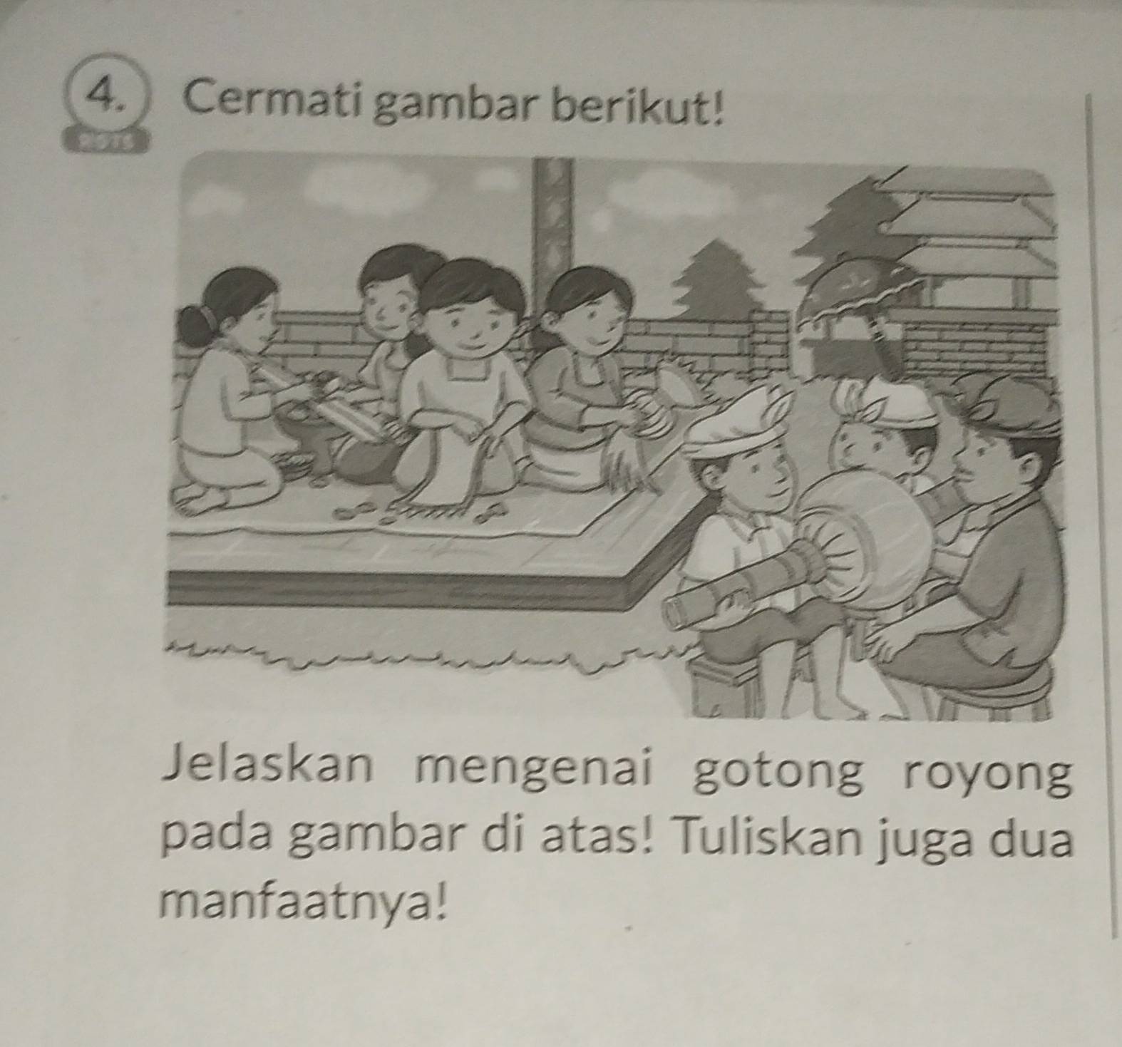 Cermati gambar berikut! 
Jelaskan mengenai gotong royong 
pada gambar di atas! Tuliskan juga dua 
manfaatnya!