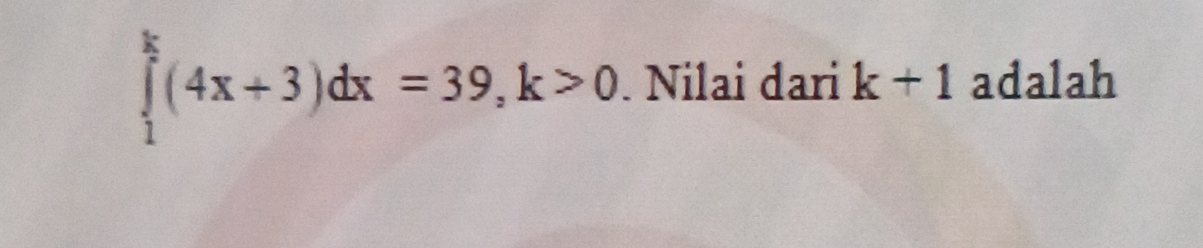 ∈tlimits _1^k(4x+3)dx=39, k>0. Nilai dari k+1 adalah