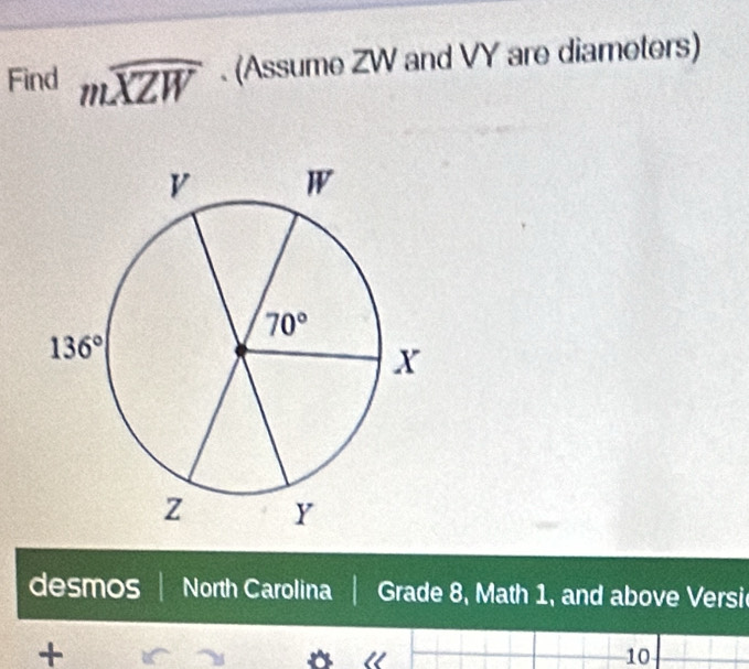 Find mwidehat XZW.  (Assume c vv and VY are diameters)
desmos North Carolina Grade 8, Math 1, and above Versi
+
10