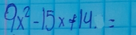 9x^2-15x!= 14.=