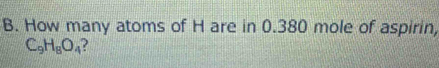 How many atoms of H are in 0.380 mole of aspirin,
C_9H_8O_4