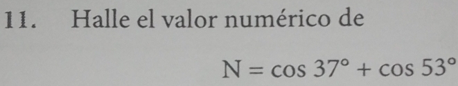 Halle el valor numérico de
N=cos 37°+cos 53°