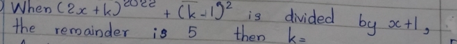 When (2x+k)^2022+(k-1)^2 is divided by x+1, 
the remainder is 5 then k=