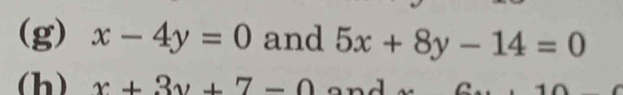 x-4y=0 and 5x+8y-14=0
(h) x+3y+7-0 ^