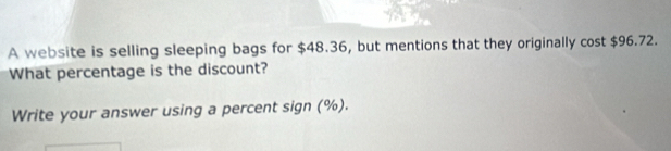 A website is selling sleeping bags for $48.36, but mentions that they originally cost $96.72. 
What percentage is the discount? 
Write your answer using a percent sign (%).