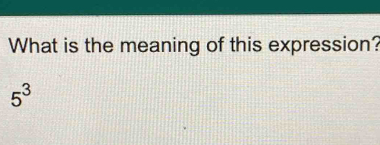 What is the meaning of this expression?
5^3