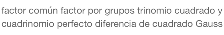 factor común factor por grupos trinomio cuadrado y 
cuadrinomio perfecto diferencia de cuadrado Gauss