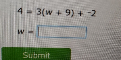 4=3(w+9)+^-2
w=□
Submit