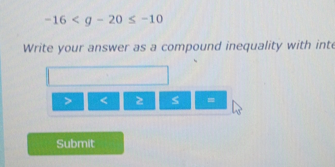 -16
Write your answer as a compound inequality with inte
< = 
Submit