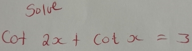 Solve
cot 2x+cot x=3